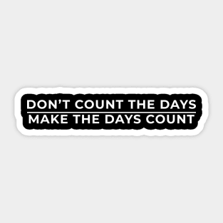 Don't Count The Days, Make The Days Count Sticker